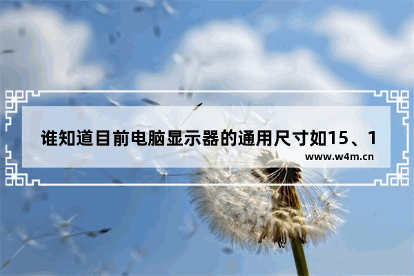 谁知道目前电脑显示器的通用尺寸如15、17、19等 以及外形尺寸 不含底座。谢谢 led屏幕尺寸怎么设置