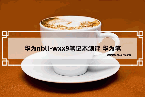 华为nbll-wxx9笔记本测评 华为笔记笔记本电脑