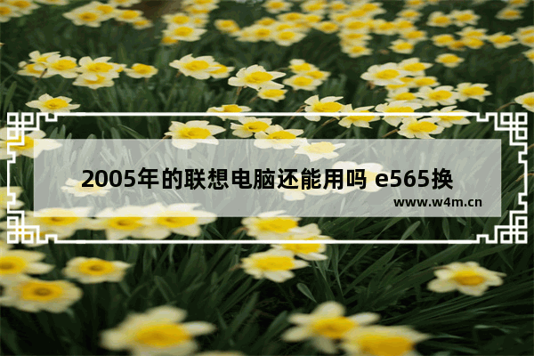 2005年的联想电脑还能用吗 e565换固态硬盘