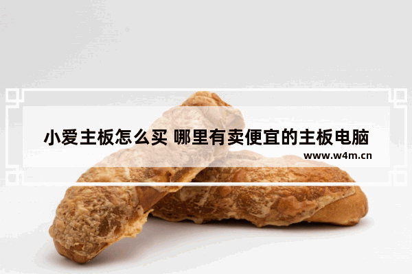 小爱主板怎么买 哪里有卖便宜的主板电脑