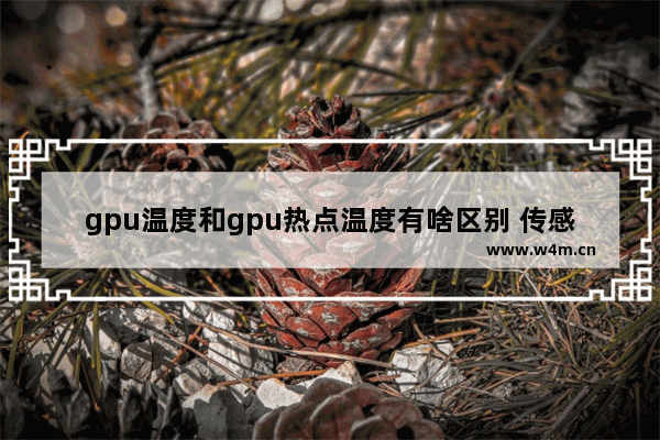 gpu温度和gpu热点温度有啥区别 传感器显卡