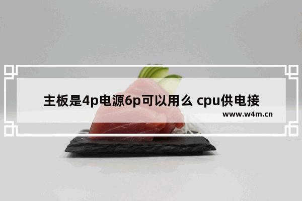 主板是4p电源6p可以用么 cpu供电接口6pin