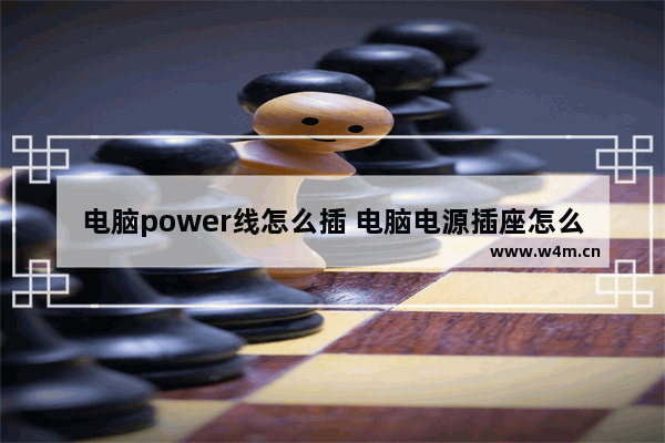 电脑power线怎么插 电脑电源插座怎么连接主板