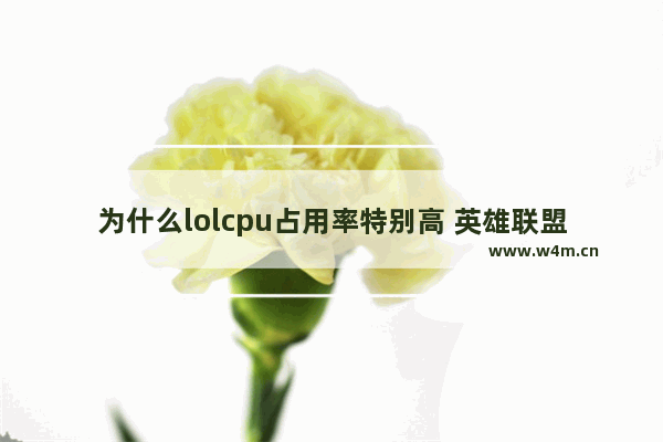 为什么lolcpu占用率特别高 英雄联盟占用cpu特别高怎么回事