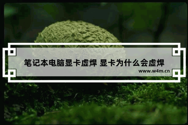 笔记本电脑显卡虚焊 显卡为什么会虚焊