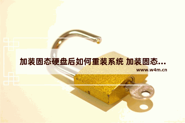 加装固态硬盘后如何重装系统 加装固态硬盘能装机吗