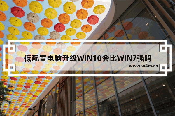 低配置电脑升级WIN10会比WIN7强吗 品牌电脑升级方案