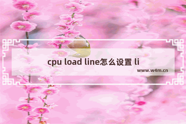 cpu load line怎么设置 line cpu