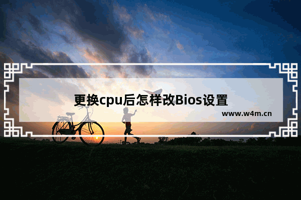 更换cpu后怎样改Bios设置