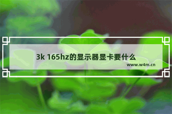 3k 165hz的显示器显卡要什么