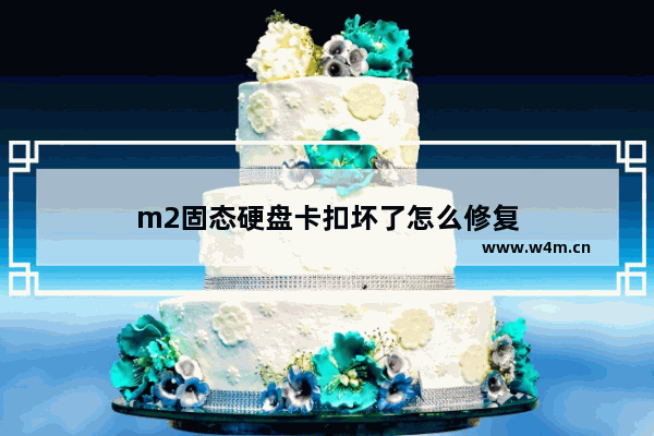 m2固态硬盘卡扣坏了怎么修复