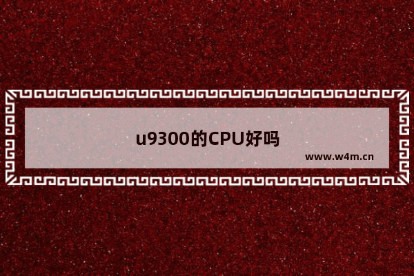 u9300的CPU好吗