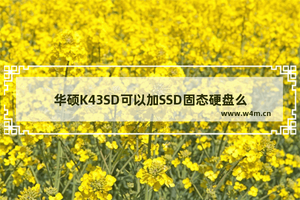 华硕K43SD可以加SSD固态硬盘么