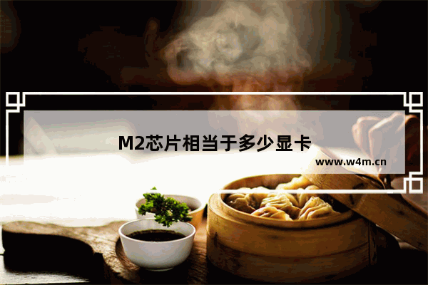 M2芯片相当于多少显卡