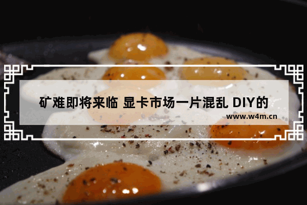 矿难即将来临 显卡市场一片混乱 DIY的未来在哪