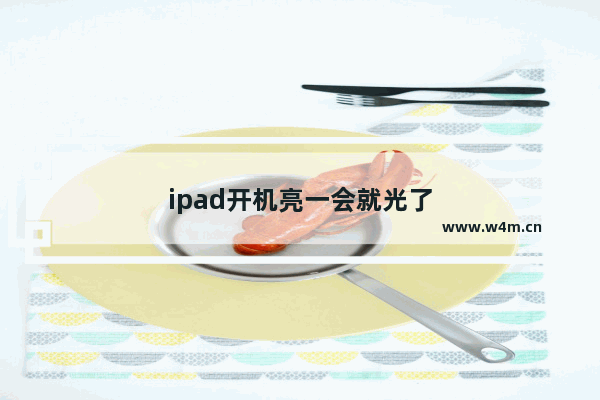 ipad开机亮一会就光了