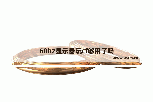 60hz显示器玩cf够用了吗