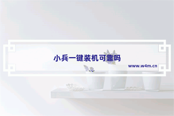 小兵一键装机可靠吗