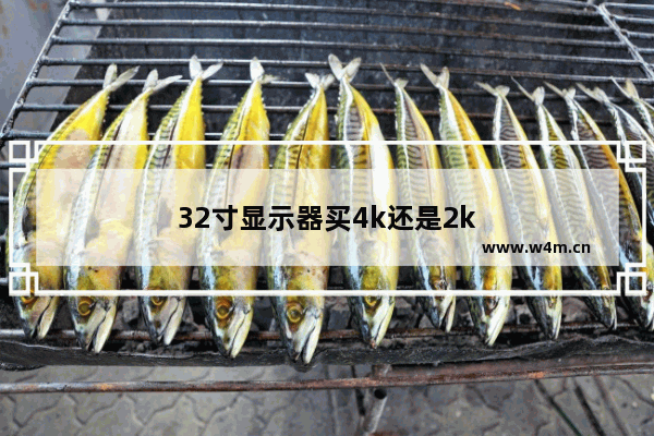 32寸显示器买4k还是2k