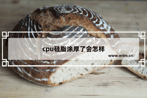 cpu硅脂涂厚了会怎样