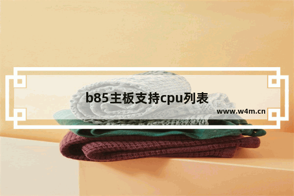 b85主板支持cpu列表