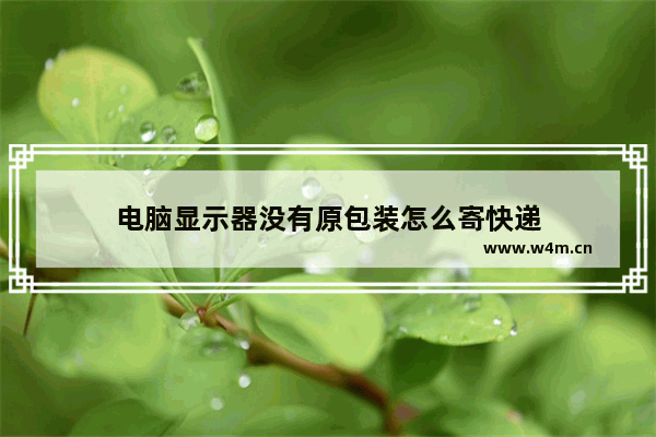 电脑显示器没有原包装怎么寄快递