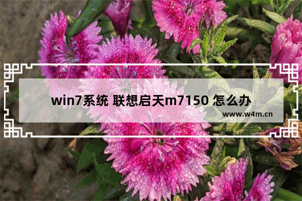 win7系统 联想启天m7150 怎么办