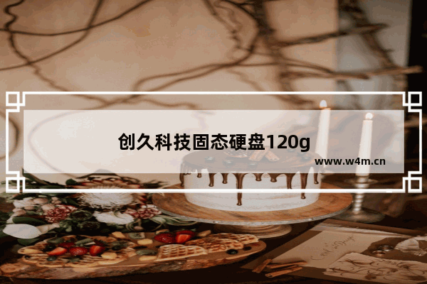 创久科技固态硬盘120g