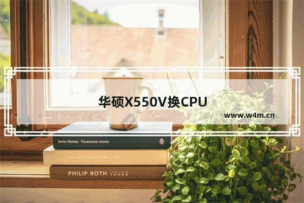 华硕X550V换CPU