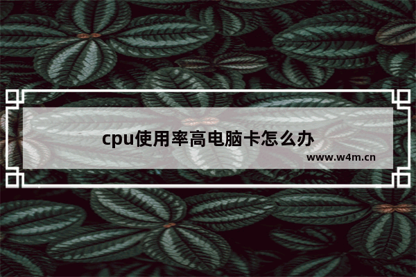 cpu使用率高电脑卡怎么办