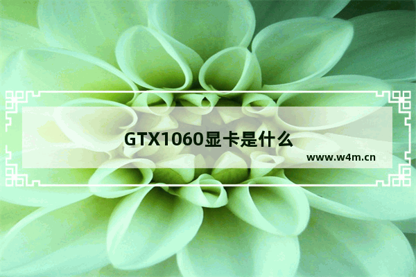 GTX1060显卡是什么