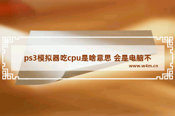 ps3模拟器吃cpu是啥意思 会是电脑不好用吗