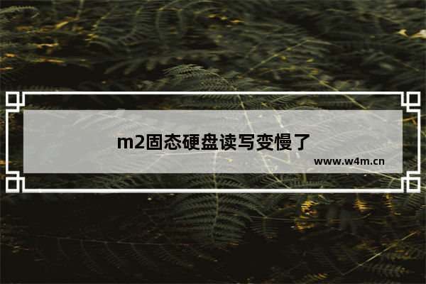 m2固态硬盘读写变慢了