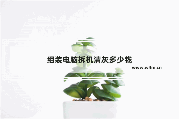 组装电脑拆机清灰多少钱