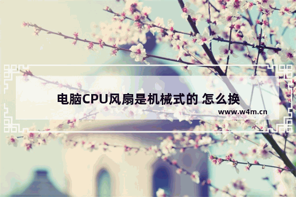 电脑CPU风扇是机械式的 怎么换