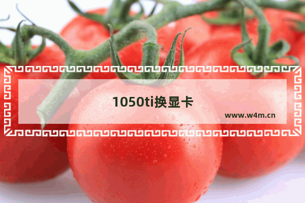 1050ti换显卡