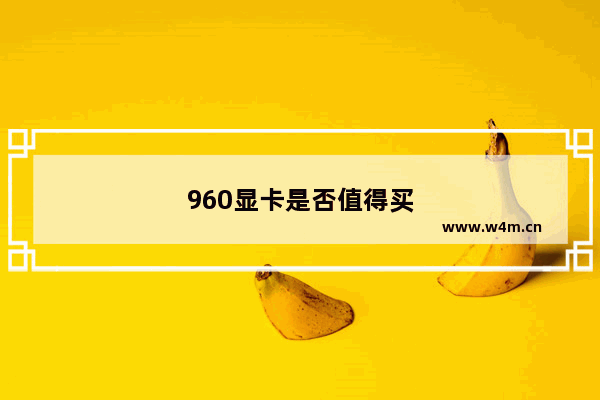 960显卡是否值得买