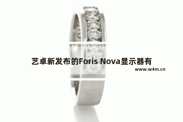 艺卓新发布的Foris Nova显示器有着怎样的特点