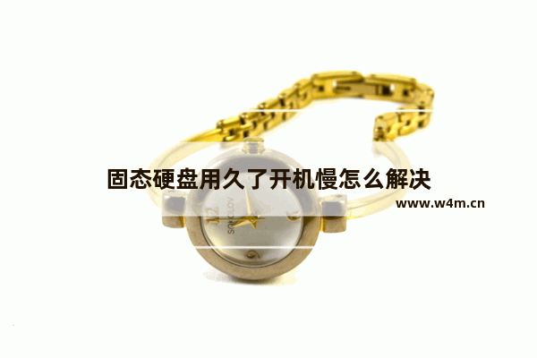 固态硬盘用久了开机慢怎么解决