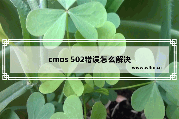 cmos 502错误怎么解决