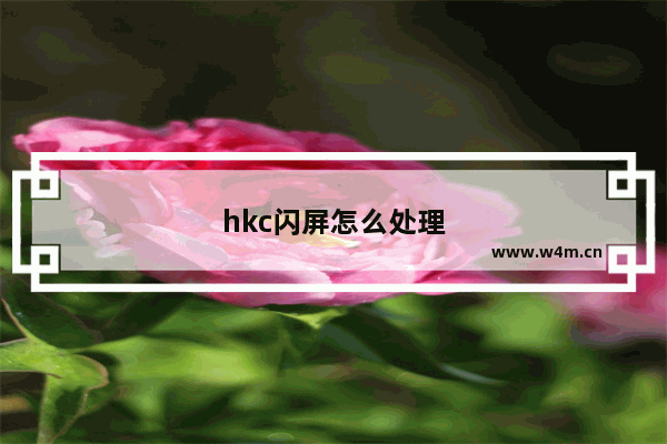 hkc闪屏怎么处理