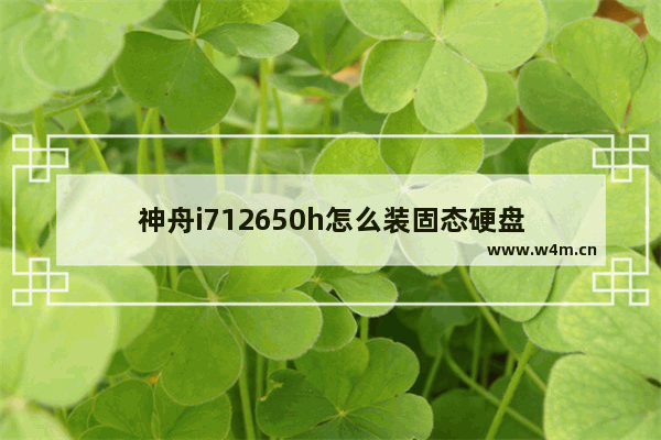 神舟i712650h怎么装固态硬盘