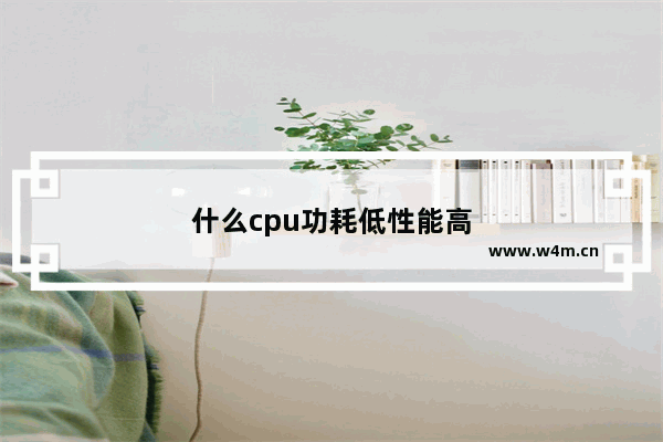 什么cpu功耗低性能高