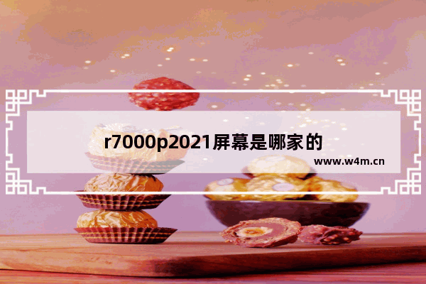 r7000p2021屏幕是哪家的