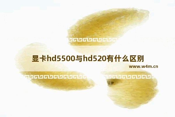 显卡hd5500与hd520有什么区别