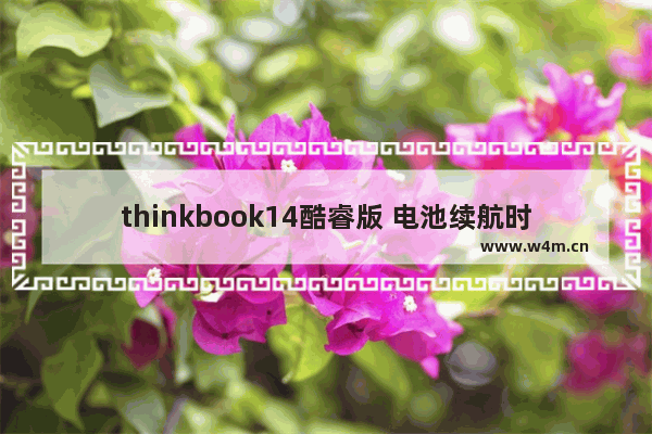 thinkbook14酷睿版 电池续航时间