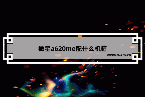 微星a620me配什么机箱