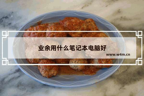 业余用什么笔记本电脑好