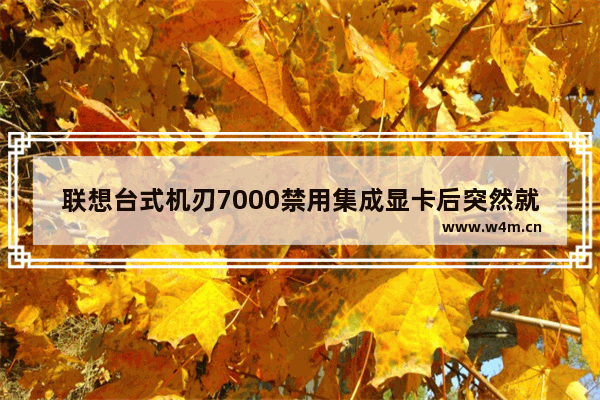 联想台式机刃7000禁用集成显卡后突然就黑屏 求救急