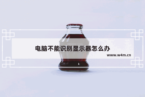 电脑不能识别显示器怎么办